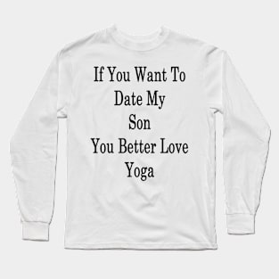 If You Want To Date My Son You Better Love Yoga Long Sleeve T-Shirt